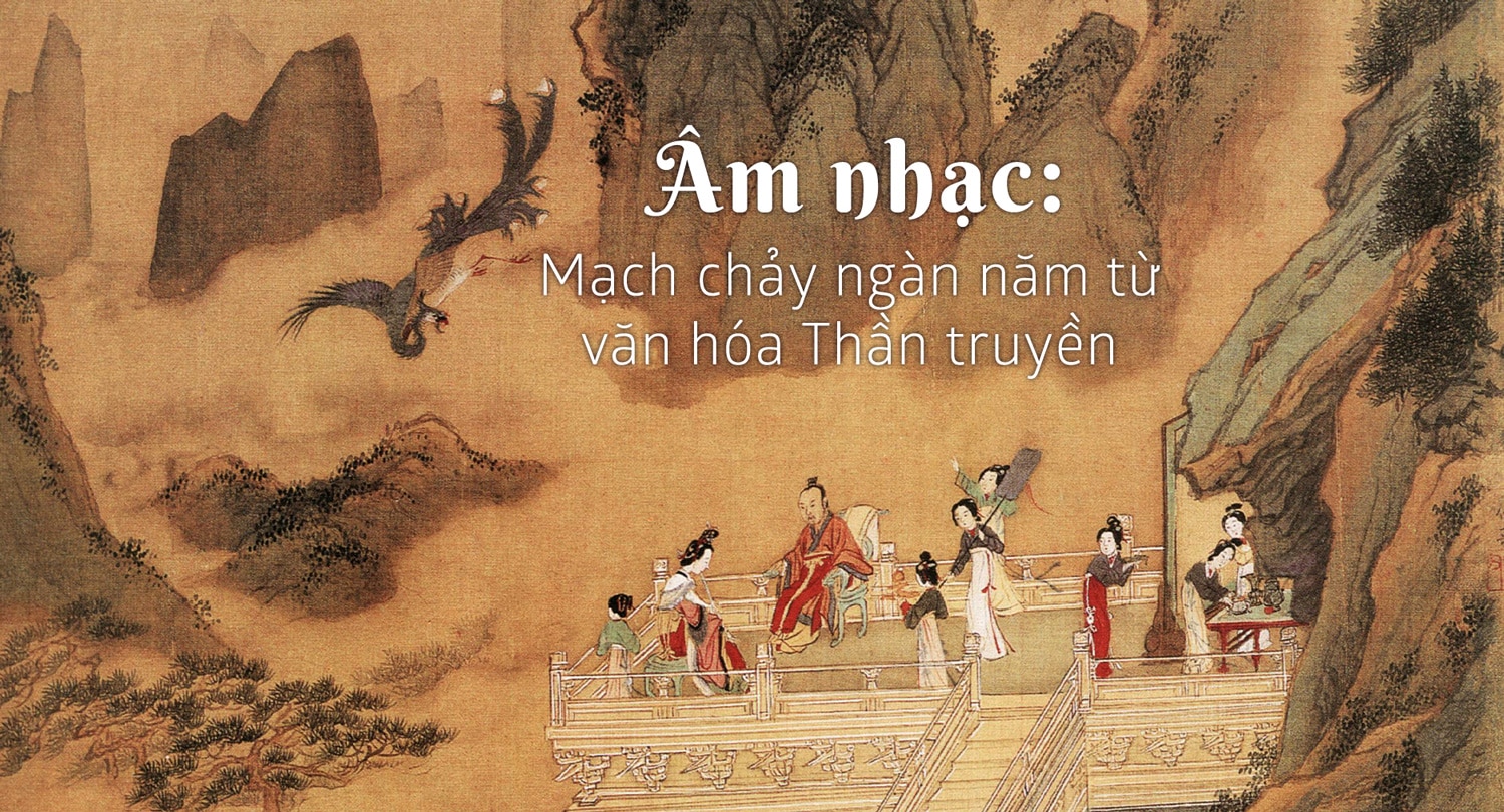 Âm nhạc: Mạch chảy ngàn năm từ văn hóa Thần truyền