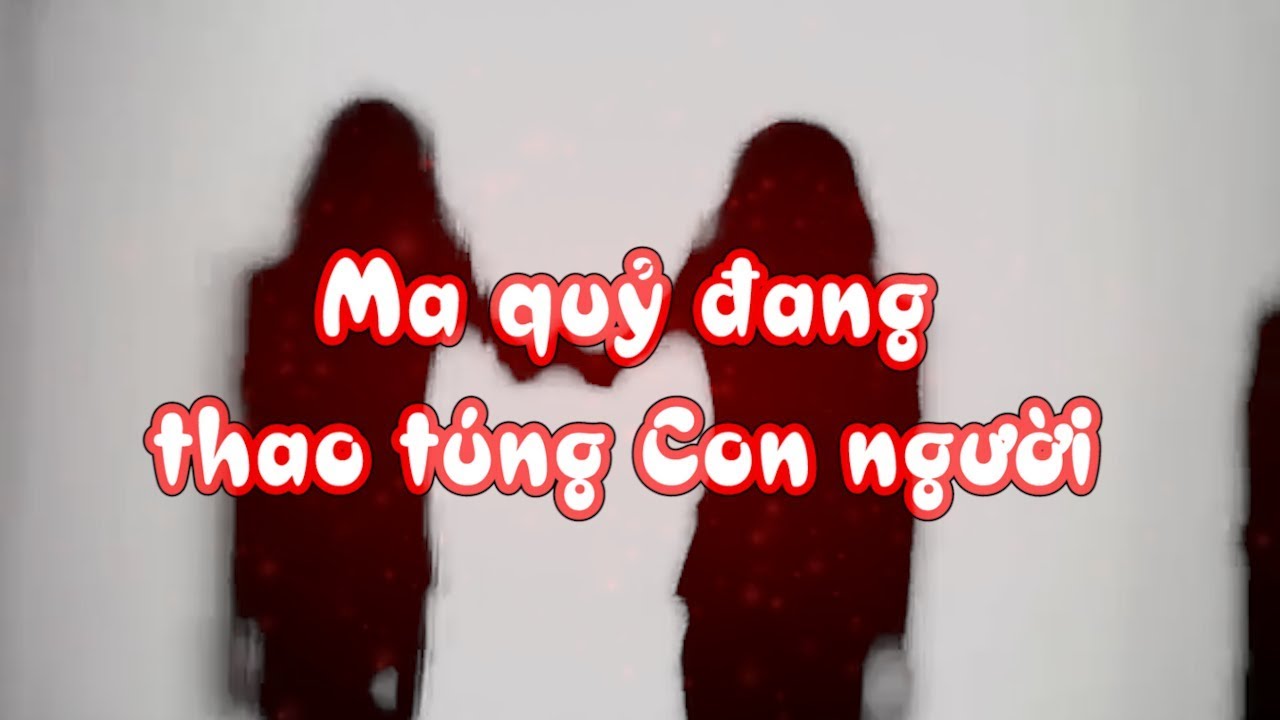 Chớ nghĩ nhân gian nhiều mỹ hảo, ma quỷ đang thao túng con người